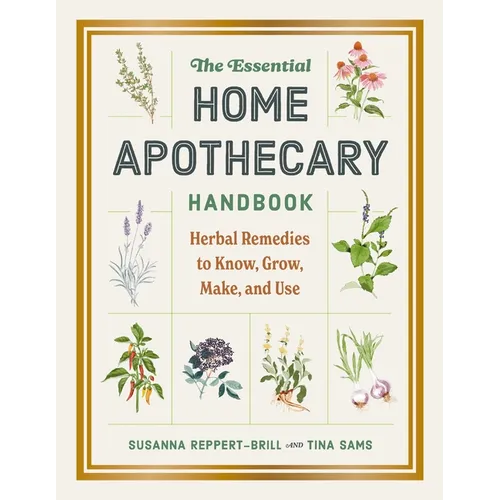The Essential Home Apothecary Handbook: Herbal Remedies to Know, Grow, Make, and Use