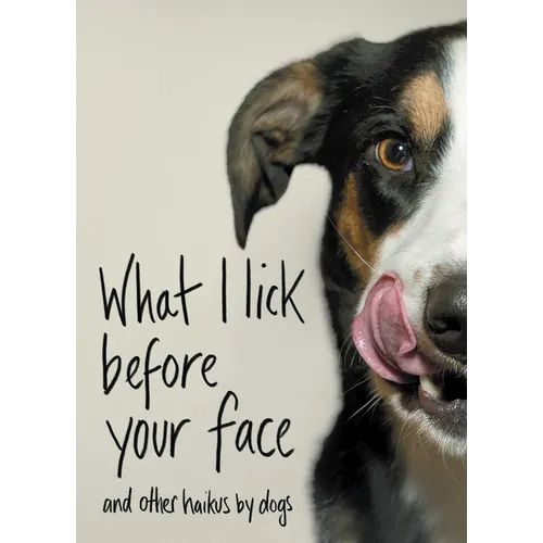 What I Lick Before Your Face: And Other Haikus by Dogs