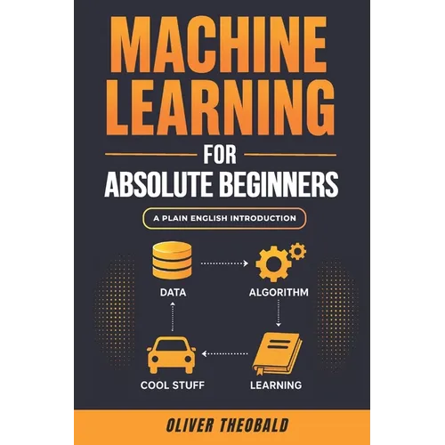 Machine Learning for Absolute Beginners: A Plain English Introduction (Third Edition)