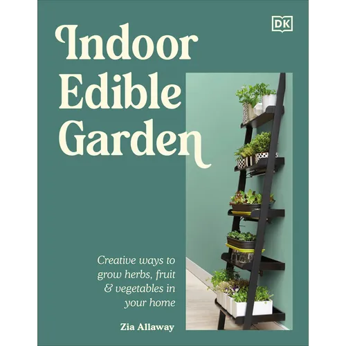 Indoor Edible Garden: Creative Ways to Grow Herbs, Fruit & Vegetables in Your Home