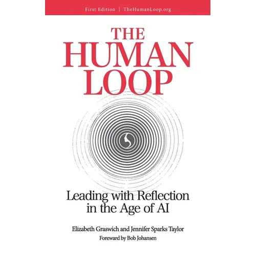 The Human Loop: Leading with Reflection in the Age of AI: Leading with Reflection in the Age of AI: Leading with Reflection in the Age of AI: Leading