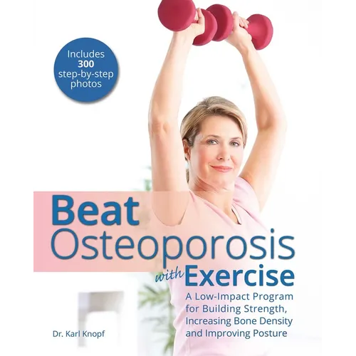 Beat Osteoporosis with Exercise: A Low-Impact Program for Building Strength, Increasing Bone Density and Improving Posture
