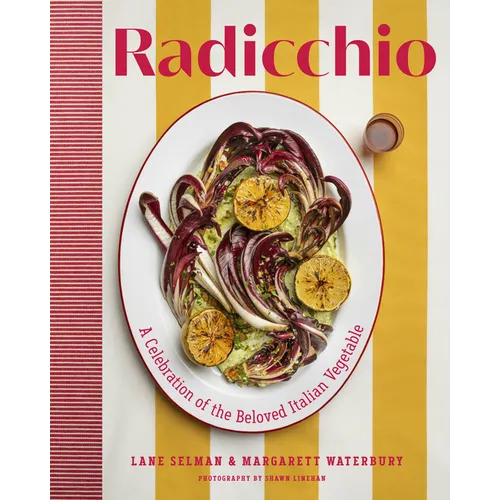 Radicchio: A Celebration of the Beloved Italian Vegetable