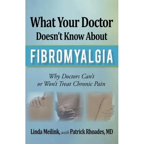 What Your Doctor Doesn't Know about Fibromyalgia: Why Doctors Can't or Won't Treat Chronic Pain