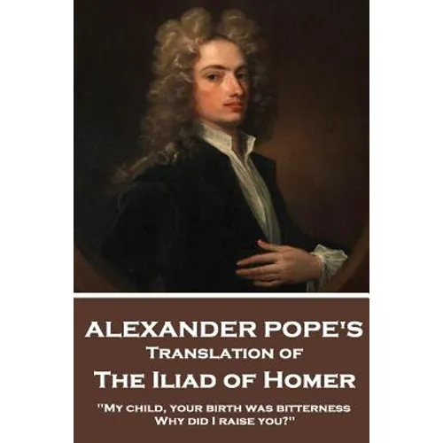 The Iliad of Homer by Homer Translated by Alexander Pope