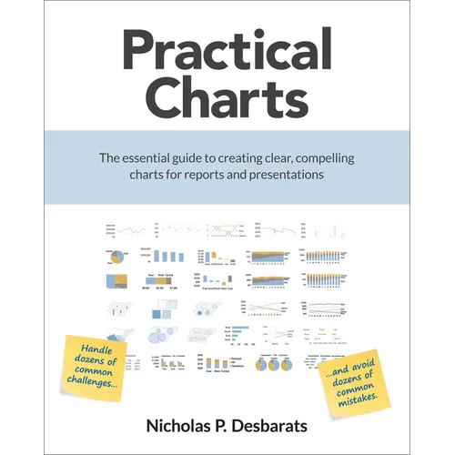 Practical Charts: The Essential Guide to Creating Clear, Compelling Charts for Reports and Presentations