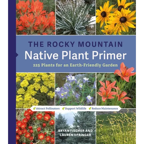The Rocky Mountain Native Plant Primer: 225 Plants for an Earth-Friendly Garden