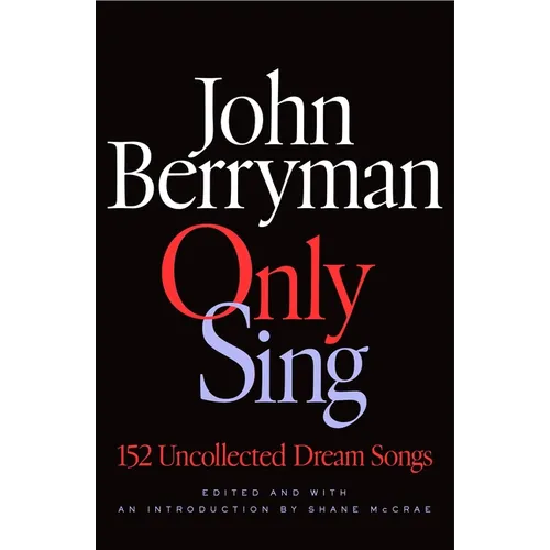 Only Sing: 152 Uncollected Dream Songs