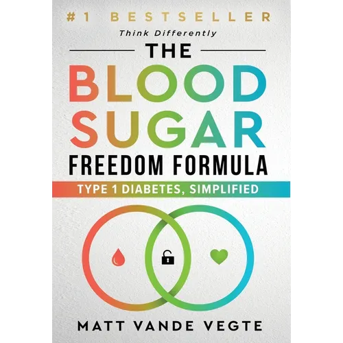 The Blood Sugar Freedom Formula: Type 1 Diabetes, Simplified
