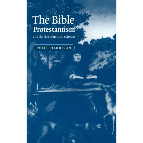 The Bible, Protestantism, and the Rise of Natural Science