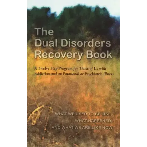 The Dual Disorders Recovery Book: A Twelve Step Program for Those of Us with Addiction and an Emotional or Psychiatric Illness