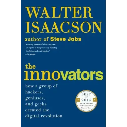 The Innovators: How a Group of Hackers, Geniuses, and Geeks Created the Digital Revolution