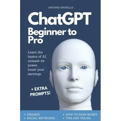 ChatGPT Beginner To Pro: Learn the Basics of AI, Unleash its Power, Boost Your Earnings.
