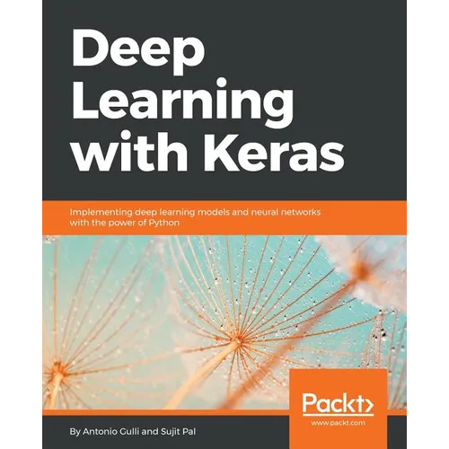 Deep Learning with Keras: Implementing deep learning models and neural networks with the power of Python