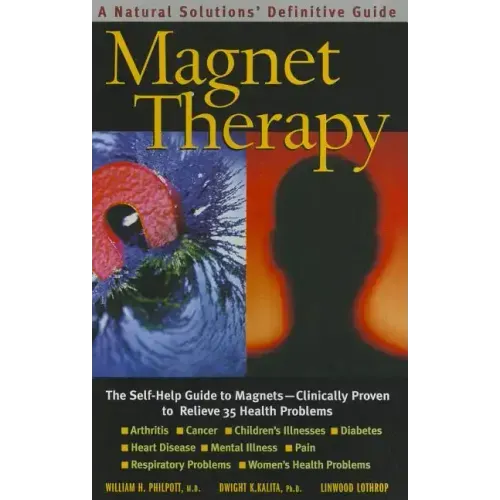 Magnet Therapy: The Self-Help Guide to Magnets--Clinically Proven to Relieve 35 Health Problems