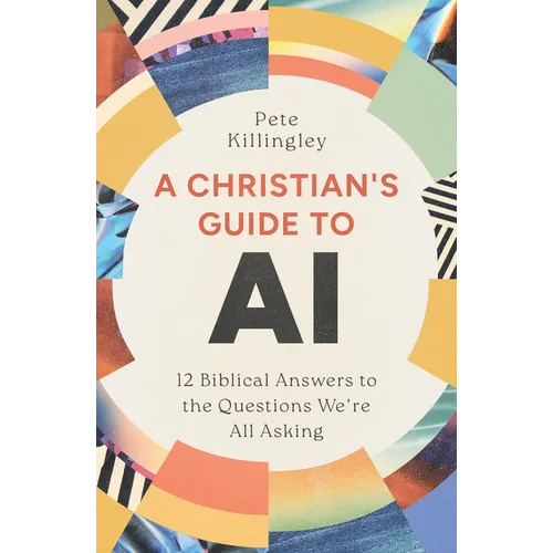 A Christian's Guide to AI: 12 Biblical Answers to the Questions We're All Asking