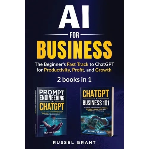 AI for Business: The Beginner's Fast Track to ChatGPT for Productivity, Profit, and Growth (2 books in 1)