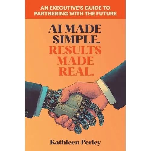 AI Made Simple. Results Made Real.: An Executive's Guide to Partnering with the Future
