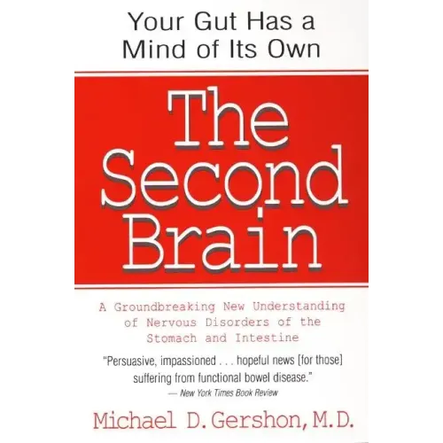 The Second Brain: The Scientific Basis of Gut Instinct & a Groundbreaking New Understanding of Nervous Disorders of the Stomach & Intestine