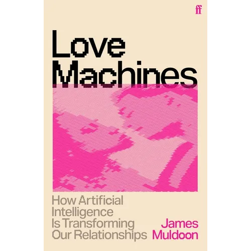 Love Machines: How Artificial Intelligence Is Transforming Our Relationships