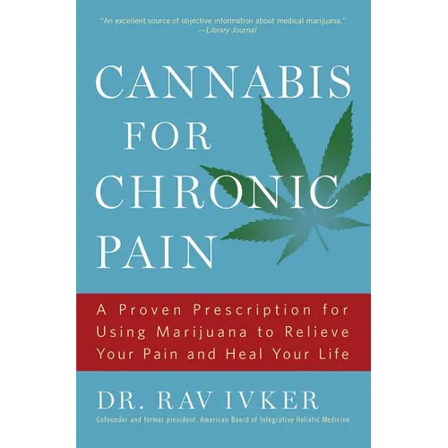 Cannabis for Chronic Pain: A Proven Prescription for Using Marijuana to Relieve Your Pain and Heal Your Life /]cdr. Rav Ivker, Do, Abihm, Cofounder an