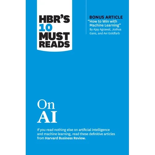 Hbr's 10 Must Reads on AI (with Bonus Article How to Win with Machine Learning by Ajay Agrawal, Joshua Gans, and AVI Goldfarb)