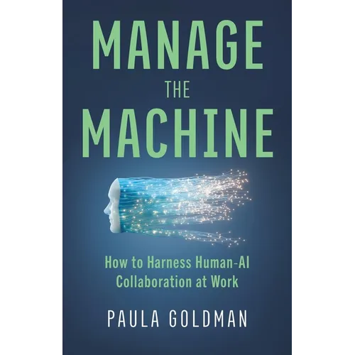 Manage the Machine: How to Harness Human-AI Collaboration at Work