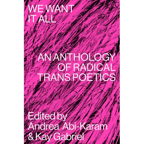 We Want It All: An Anthology of Radical Trans Poetics