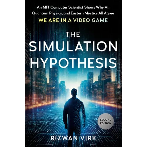 The Simulation Hypothesis: An Mit Computer Scientist Shows Why Ai, Quantum Physics, and Eastern Mystics All Agree We Are in a Video Game
