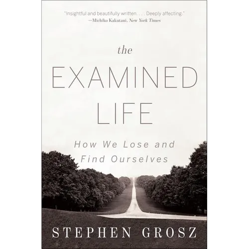 The Examined Life: How We Lose and Find Ourselves